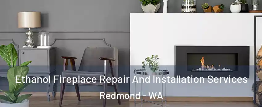  Ethanol Fireplace Repair And Installation Services Redmond - WA