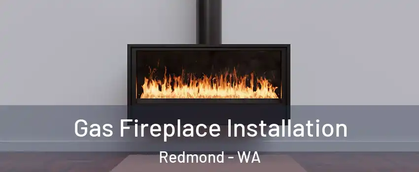  Gas Fireplace Installation Redmond - WA