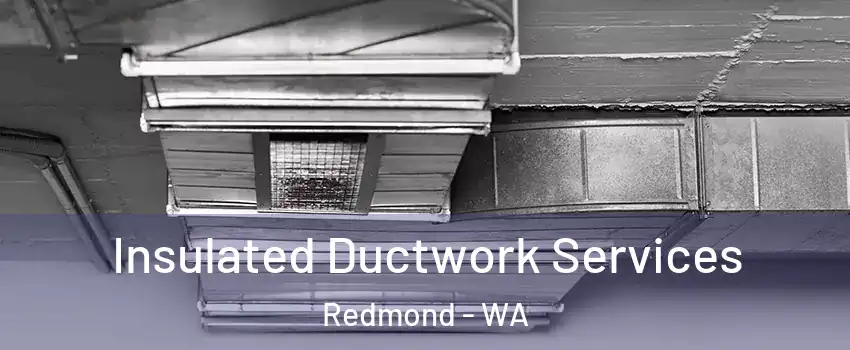 Insulated Ductwork Services Redmond - WA