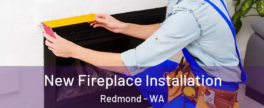  New Fireplace Installation Redmond - WA