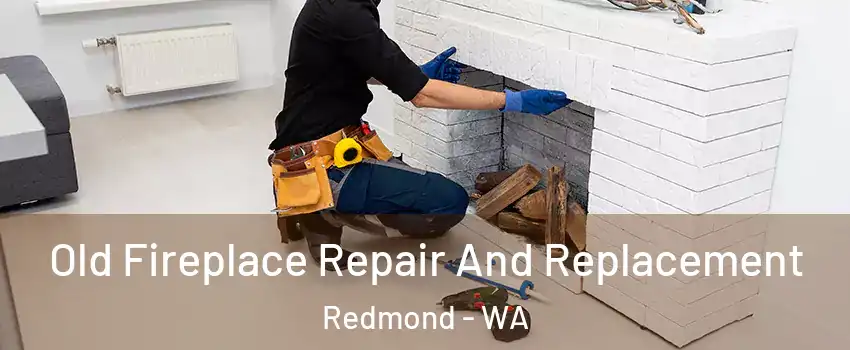 Old Fireplace Repair And Replacement Redmond - WA