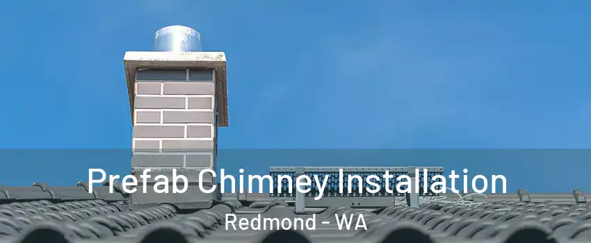 Prefab Chimney Installation Redmond - WA