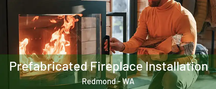  Prefabricated Fireplace Installation Redmond - WA