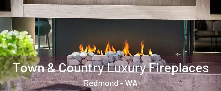  Town & Country Luxury Fireplaces Redmond - WA