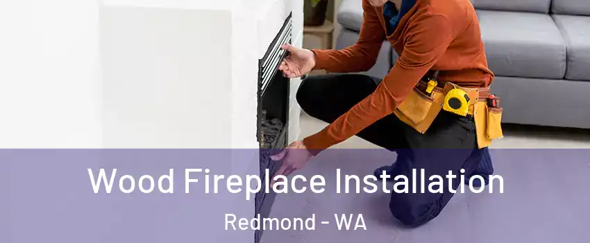  Wood Fireplace Installation Redmond - WA