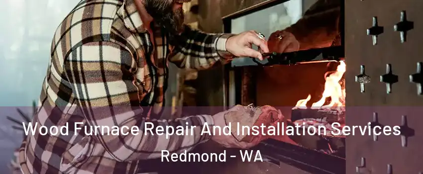  Wood Furnace Repair And Installation Services Redmond - WA